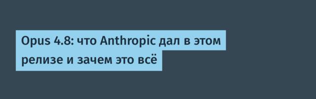 Opus 4.8: что Anthropic дал в этом релизе и зачем это всё
