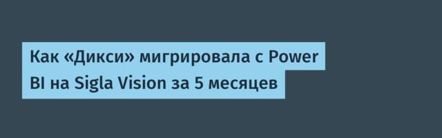 Как «Дикси» мигрировала с Power BI на Sigla Vision за 5 месяцев