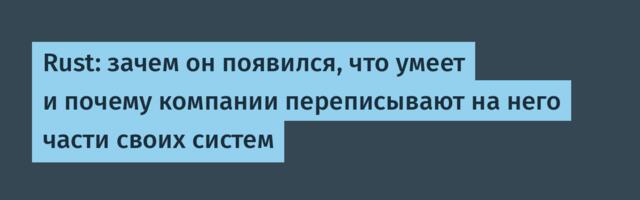 Rust: зачем он появился, что умеет и почему компании переписывают на него части своих систем