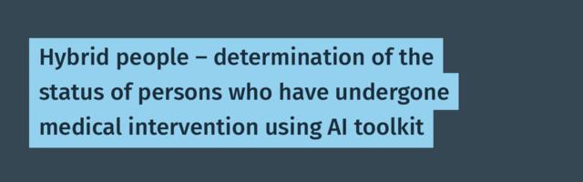 Hybrid people — determination of the status of persons who have undergone medical intervention using AI toolkit