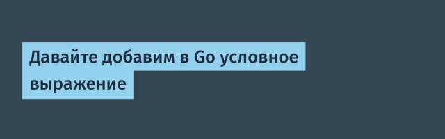 Давайте добавим в Go условное выражение
