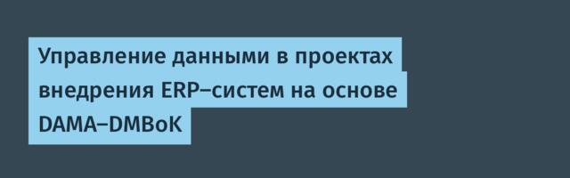 Управление данными в проектах внедрения ERP-систем на основе DAMA-DMBoK