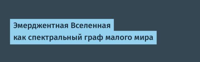 Эмерджентная Вселенная как спектральный граф малого мира