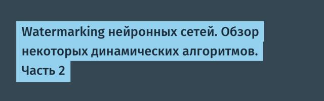 [Translation] Watermarking нейронных сетей. Обзор некоторых динамических алгоритмов. Часть 2