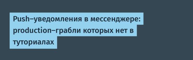Push-уведомления в мессенджере: production-грабли которых нет в туториалах