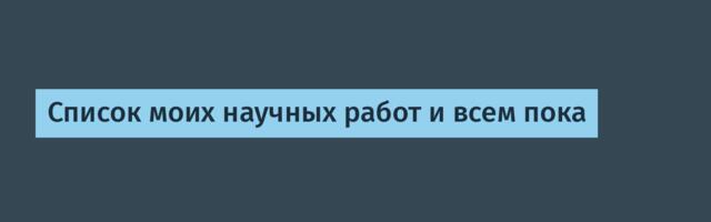 Список моих научных работ и всем пока