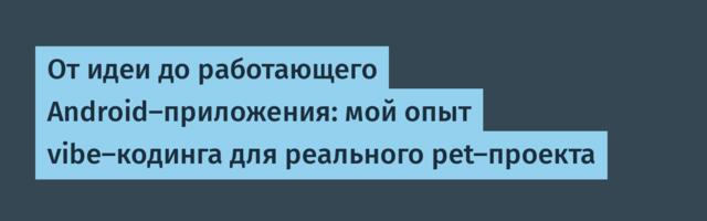 От идеи до работающего Android-приложения: мой опыт vibe-кодинга для реального pet-проекта