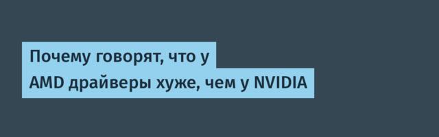 Почему говорят, что у AMD драйверы хуже, чем у NVIDIA