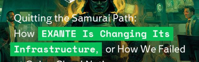 Quitting the Samurai Path: How EXANTE Is Changing Its Infrastructure, or How We Failed at Going Cloud Native