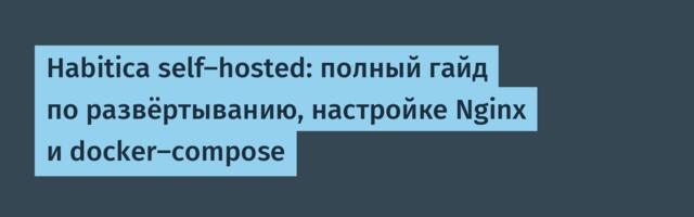 Habitica self-hosted: полный гайд по развёртыванию, настройке Nginx и docker-compose