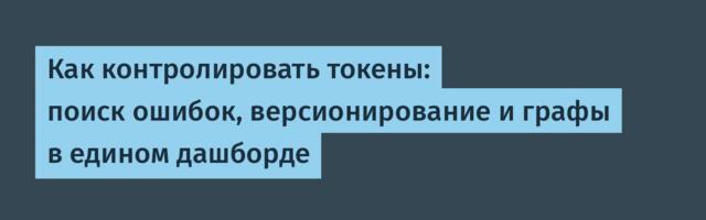Как контролировать токены: поиск ошибок, версионирование и графы в едином дашборде