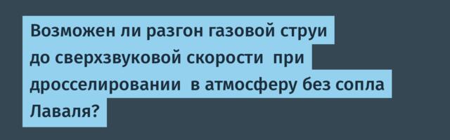 Возможен ли разгон газовой струи до сверхзвуковой скорости  при дросселировании  в атмосферу без сопла Лаваля?