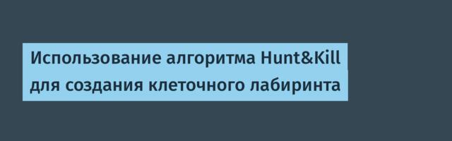 Использование алгоритма Hunt&Kill для создания клеточного лабиринта