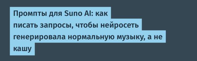Промпты для Suno AI: как писать запросы, чтобы нейросеть генерировала нормальную музыку, а не кашу