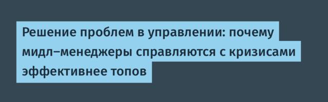 Решение проблем в управлении: почему мидл-менеджеры справляются с кризисами эффективнее топов