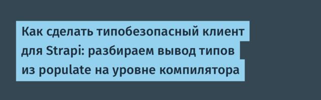 Как сделать типобезопасный клиент для Strapi: разбираем вывод типов из populate на уровне компилятора