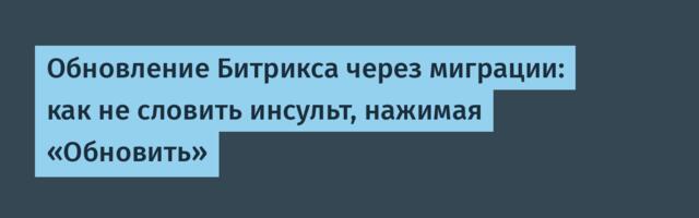 Обновление Битрикса через миграции: как не словить инсульт, нажимая «Обновить»