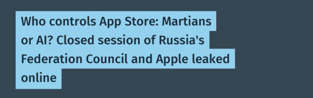 Who controls App Store: Martians or AI? Closed session of Russia's Federation Council and Apple leaked online