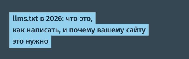 llms.txt в 2026: что это, как написать, и почему вашему сайту это нужно