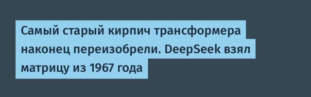 Самый старый кирпич трансформера наконец переизобрели. DeepSeek взял матрицу из 1967 года