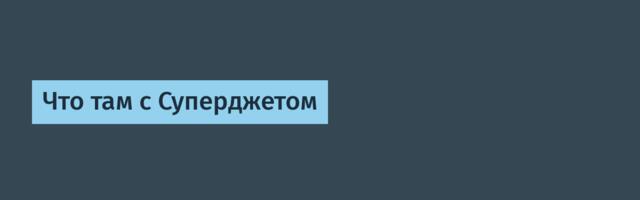 Что там с Суперджетом