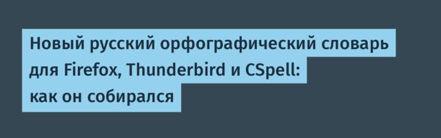 Новый русский орфографический словарь для Firefox, Thunderbird и CSpell: как он собирался