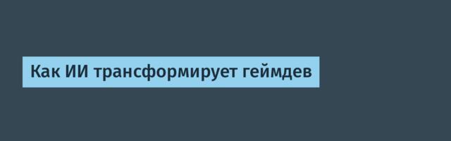 Как ИИ трансформирует геймдев