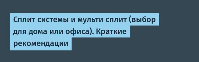 Сплит системы и мульти сплит (выбор для дома или офиса). Краткие рекомендации