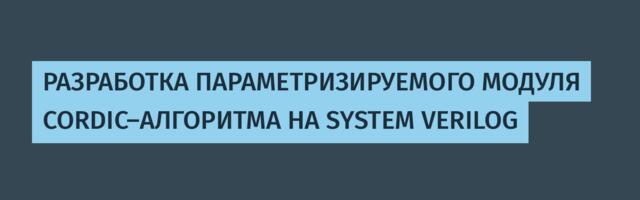 РАЗРАБОТКА ПАРАМЕТРИЗИРУЕМОГО МОДУЛЯ CORDIC-АЛГОРИТМА НА SYSTEM VERILOG