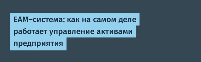 EAM-система: как на самом деле работает управление активами предприятия