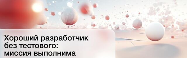 Хороший разработчик без тестового: миссия выполнима Хороший разработчик без тестового: миссия выполнима