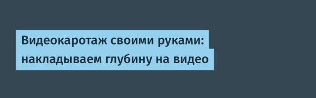 Видеокаротаж своими руками: накладываем глубину на видео
