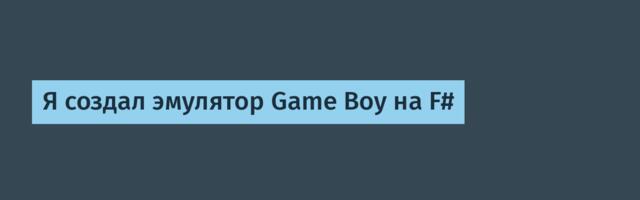 [Перевод] Я создал эмулятор Game Boy на F#