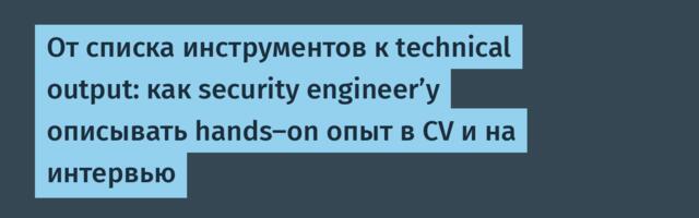 От списка инструментов к technical output: как security engineer’у описывать hands-on опыт в CV и на интервью
