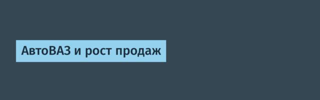 АвтоВАЗ и рост продаж