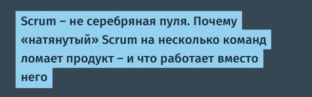 Scrum — не серебряная пуля. Почему «натянутый» Scrum на несколько команд ломает продукт — и что работает вместо него