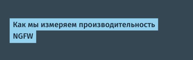 Как мы измеряем производительность NGFW