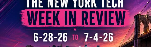 #NYCtech Week in Review: 6/28/26 – 7/4/26