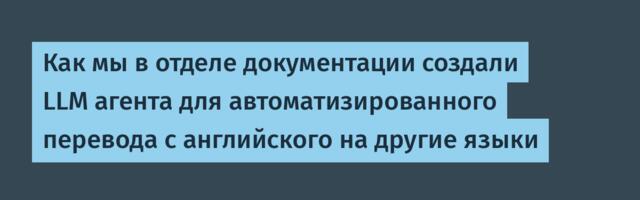 Как мы в отделе документации создали LLM агента для автоматизированного перевода с английского на другие языки