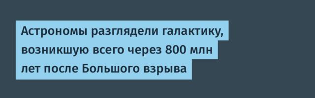 [Перевод] Астрономы разглядели галактику, возникшую всего через 800 млн лет после Большого взрыва