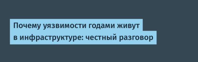 Почему уязвимости годами живут в инфраструктуре: честный разговор