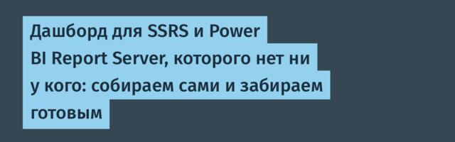 Дашборд для SSRS и Power BI Report Server, которого нет ни у кого: собираем сами и забираем готовым