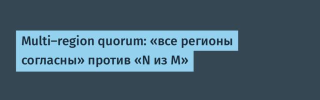 Multi-region quorum: «все регионы согласны» против «N из M»