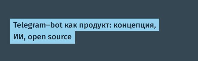 Telegram-bot как продукт: концепция, ИИ, open source