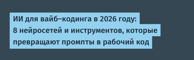 ИИ для вайб-кодинга в 2026 году: 8 нейросетей и инструментов, которые превращают промпты в рабочий код