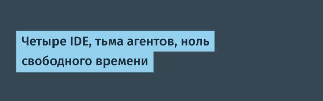 Четыре IDE, тьма агентов, ноль свободного времени