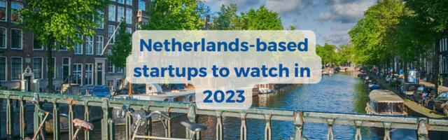 10 super promising startups from the Netherlands to watch in 2023!