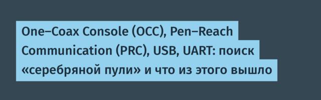 One-Coax Console (OCC), Pen-Reach Communication (PRC), USB, UART: поиск «серебряной пули» и что из этого вышло