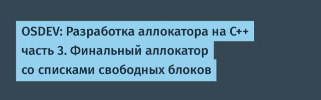 OSDEV: Разработка аллокатора на С++ часть 3. Финальный аллокатор со списками свободных блоков