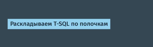 Раскладываем T-SQL по полочкам
